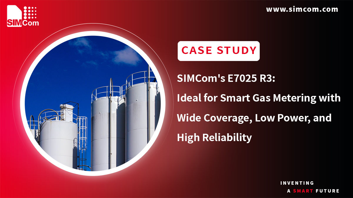  SIMCom's E7025 R3: Ideal for Smart Gas Metering with Wide Coverage, Low Power, and High Reliability